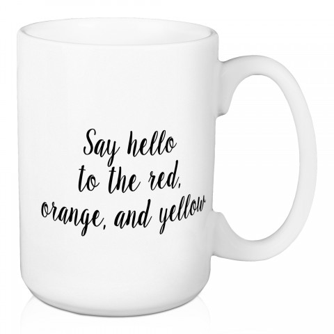 Say Hello to The Red, Orange, and Yellow 15 oz Mug