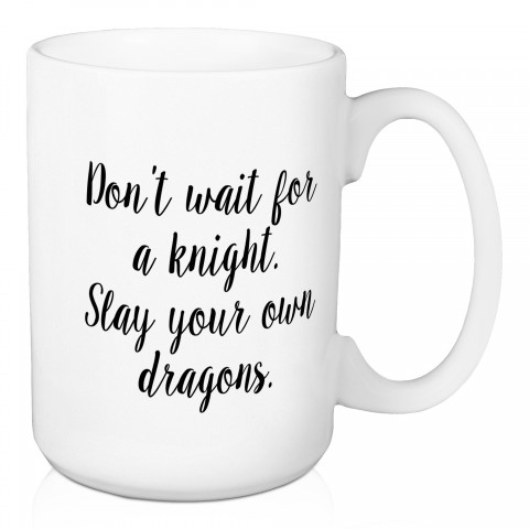 Don't Wait For A Knight 15 oz Mug