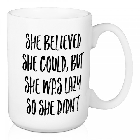 She Believed She Could, But Was Lazy So She Didn't 15 oz Mug