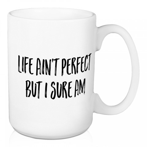Life Ain't Perfect, But I Sure Am 15 oz Mug