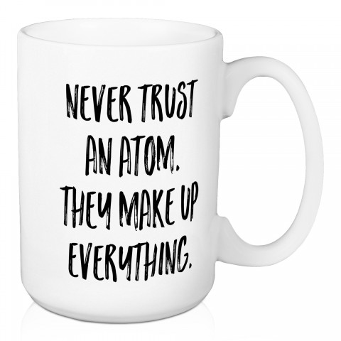 Never Trust An Atom 15 oz Mug