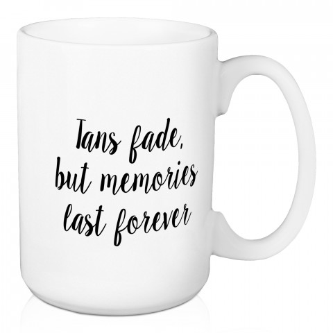 Tans Fade, But The Memories Last Forever 15 oz Mug