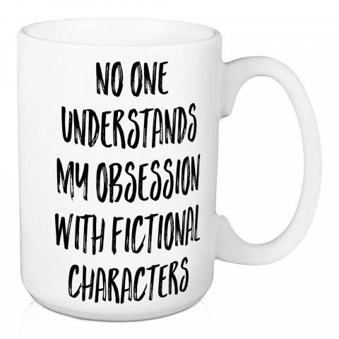 No One Understands My Obsession With Fictional Characters 15 oz Mug