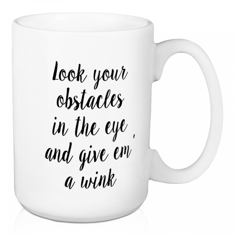 Look At Your Obstacles In The Eye And Give Them A Wink 15 oz Mug