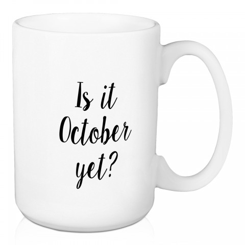 Is It October Yet? 15 oz Mug