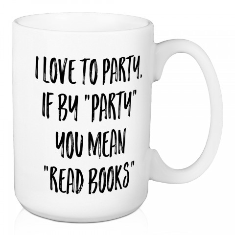 I Love To Party If By Party You Mean Read Books 15 oz Mug
