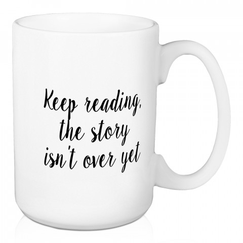 Keep Reading, The Story Isn't Over Yet 15 oz Mug