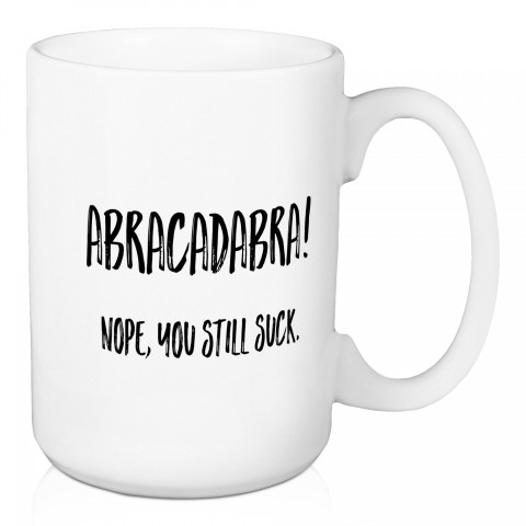 Abracadabra! Nope, You Still Suck 15 oz Mug