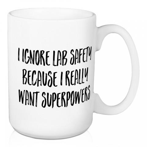 I Ignore Lab Safety Because I Really Want Superpowers 15 oz Mug