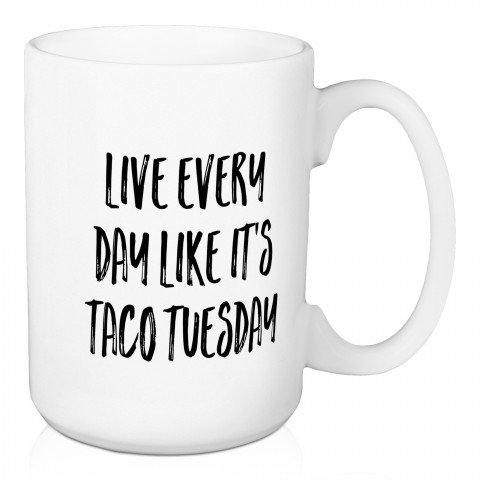 Live Every Day Like It's Taco Tuesday 15 oz Mug