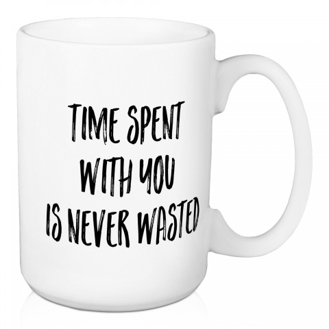 Time Spent With You Is Never Wasted 15 oz Mug