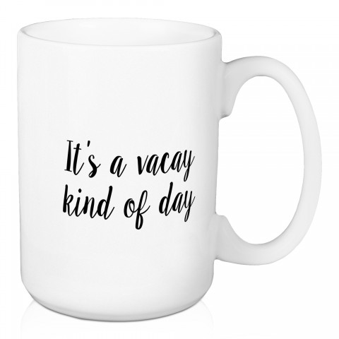 It's A Vacay Kind Of Day 15 oz Mug