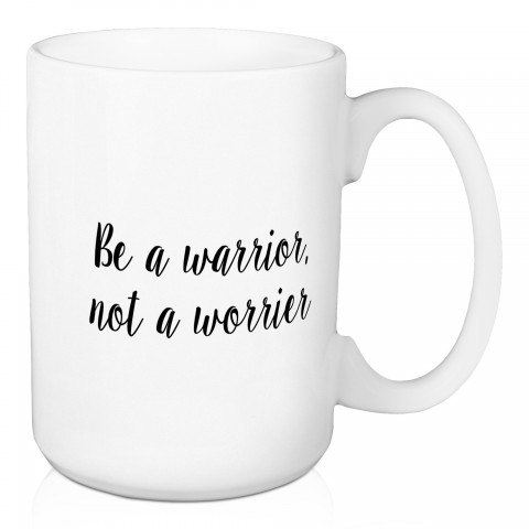 Be A Warrior, Not A Worrier 15 oz Mug