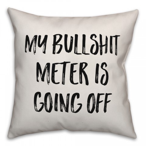 My Bullshit Meter Is Going Off Pillow