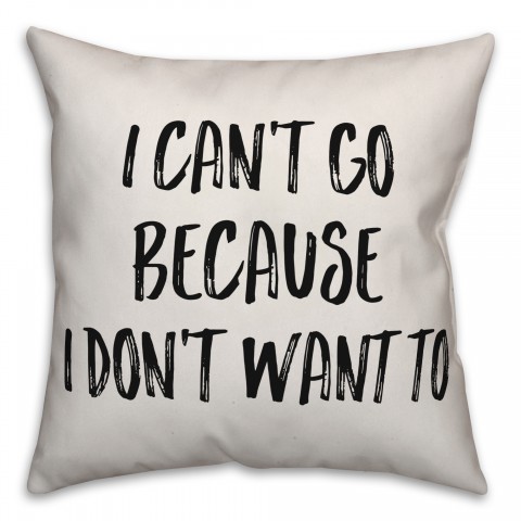 I Can't Go Because I Don't Want To Pillow
