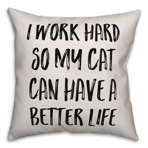 I Work Hard So My Cat Can Have A Better Life Pillow