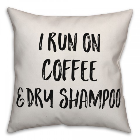 I Run On Coffee & Dry Shampoo Pillow