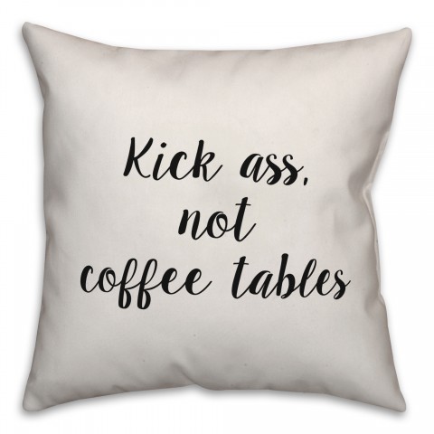Kick Ass, Not Coffee Tables Pillow