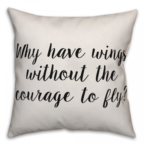 Why Have Wings Without The Courage To Fly Pillow