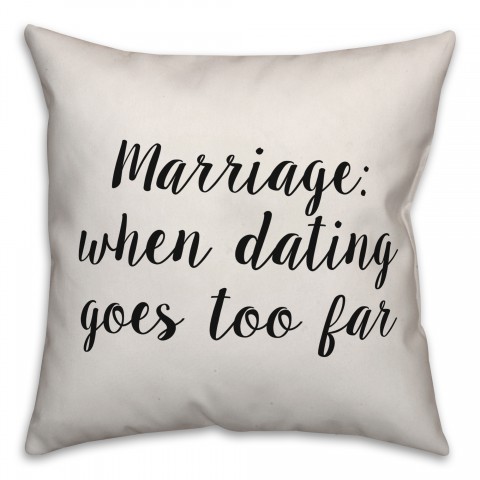 Marriage: When Dating Goes Too Far Pillow