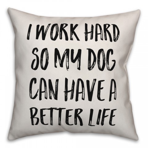 I Work Hard So My Dog Can Have A Better Life Pillow