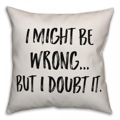 I Might Be Wrong, But I Doubt It Pillow