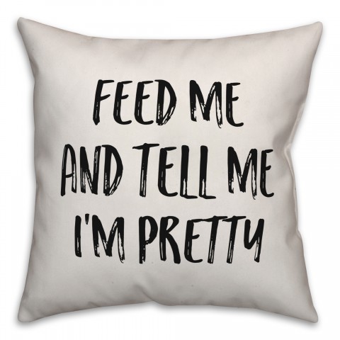 Feed Me And Tell Me I'm Pretty Pillow