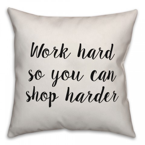 Work Hard So You Can Shop Harder Pillow