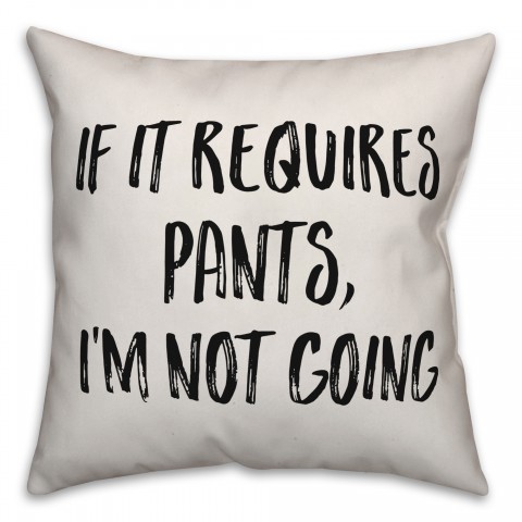 If It Requires Pants, I'm not Going Pillow