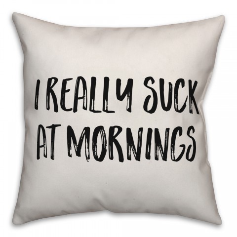 I Really Suck At Mornings Pillow Cover