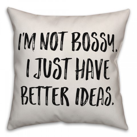 I'm Not Bossy, I Just Have Better Ideas Pillow