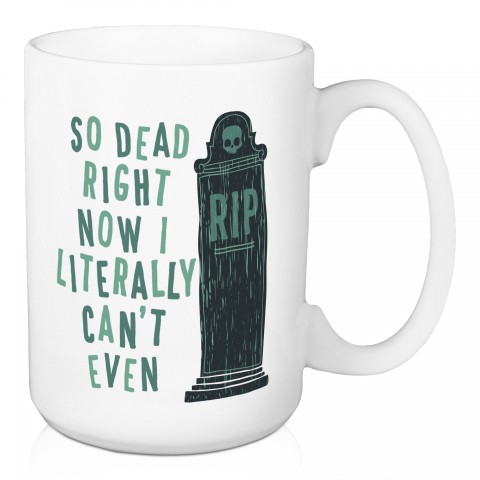 So Dead Right Now I Literally Can't Even Casket 15 oz Mug