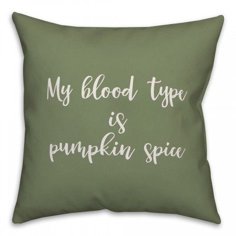 My Blood Type Is Pumpkin Spice in Green 18x18 Spun Poly Pillow