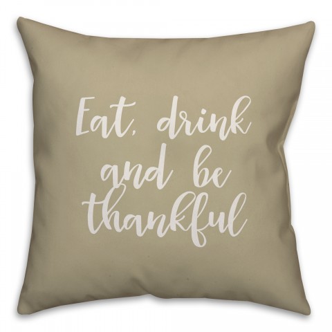 Eat, Drink, And Be Thankful in Beige 18x18 Spun Poly Pillow