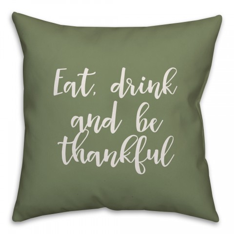 Eat, Drink, And Be Thankful in Green 18x18 Spun Poly Pillow