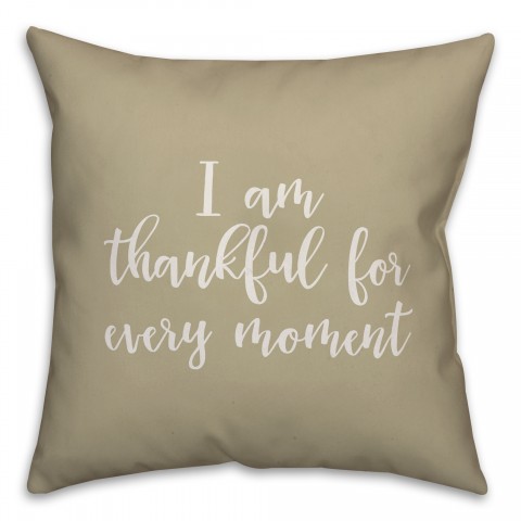I Am Thankful For Every Moment in Beige 18x18 Spun Poly Pillow
