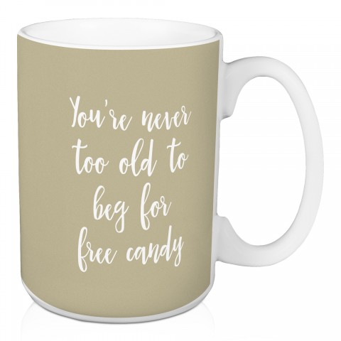 You're Never Too Old To Beg For Free Candy in Beige 15 oz Mug