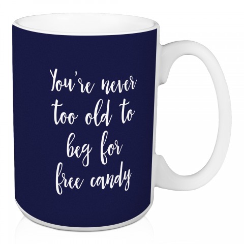 You're Never Too Old To Beg For Free Candy in Navy 15 oz Mug