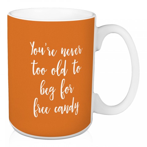 You're Never Too Old To Beg For Free Candy in Orange 15 oz Mug