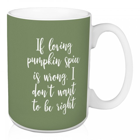 If Loving Pumpkin Spice Is Wrong in Green 15 oz Mug