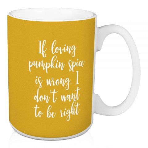 If Loving Pumpkin Spice Is Wrong in Mustard 15 oz Mug