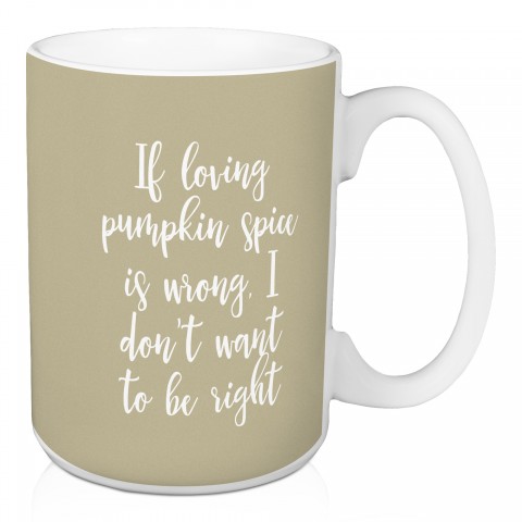 If Loving Pumpkin Spice Is Wrong in Beige 15 oz Mug