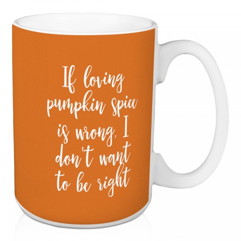 If Loving Pumpkin Spice Is Wrong in Orange 15 oz Mug