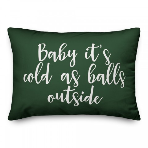 Baby It's Cold As Balls Outside in Dark Green 14x20 Spun Poly Pillow