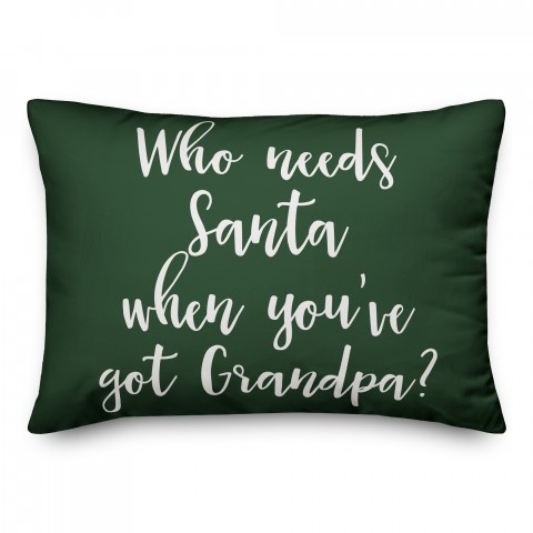 Who Needs Santa When You've Got Grandpa? in Dark Green 14x20 Spun Poly Pillow
