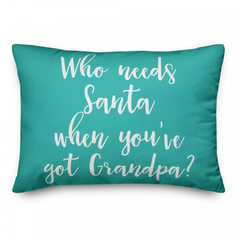 Who Needs Santa When You've Got Grandpa? in Teal 14x20 Spun Poly Pillow