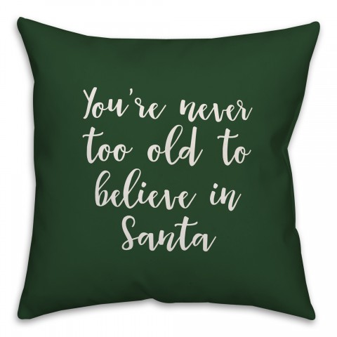 You're Never To Old To Believe In Santa in Dark Green 18x18 Spun Poly Pillow