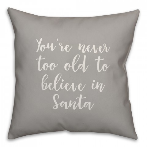 You're Never To Old To Believe In Santa in Gray 18x18 Spun Poly Pillow