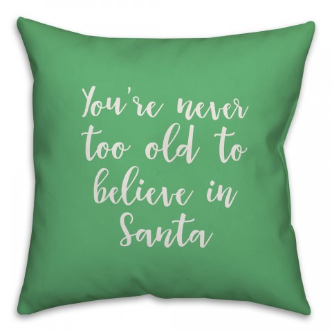 You're Never To Old To Believe In Santa in Light Green 18x18 Spun Poly Pillow