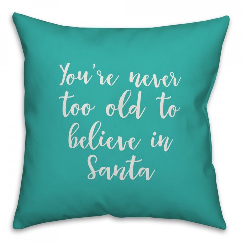 You're Never To Old To Believe In Santa in Teal 18x18 Spun Poly Pillow